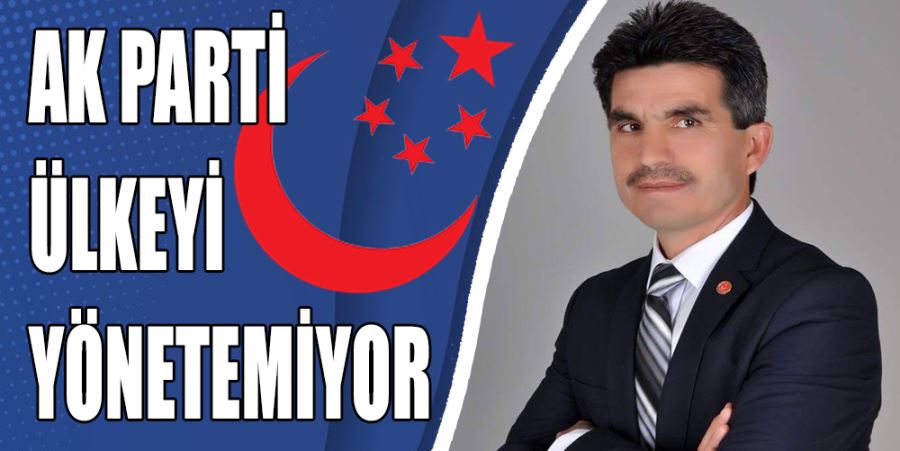 “AKP ÜLKEYİ YÖNETEMİYOR”