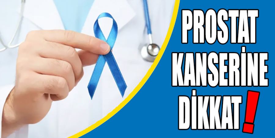 PROSTAT KANSERİNE DİKKAT!