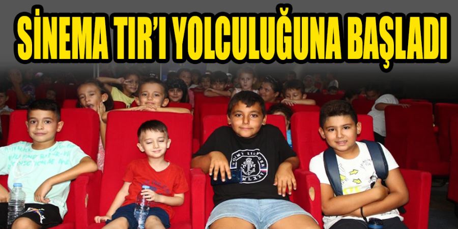 SİNEMA TIR’I YOLCULUĞUNA BAŞLADI