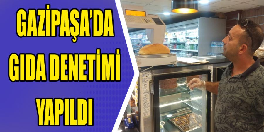 GAZİPAŞA’DA GIDA DENETİMİ