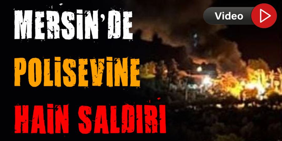 MERSİN’DE POLİSEVİNE HAİN SALDIRI