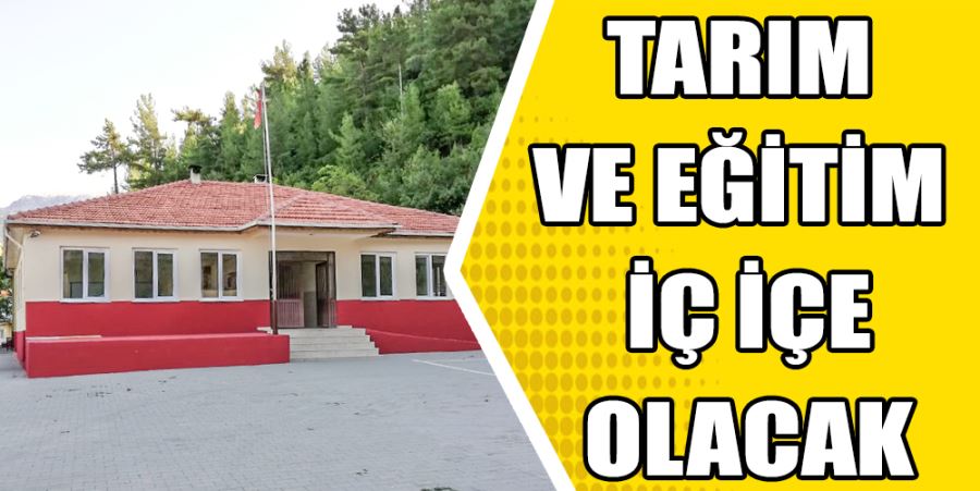 TARIM VE EĞİTİM İÇ İÇE OLACAK