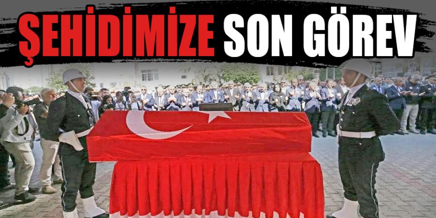 ŞEHİDİMİZE SON GÖREV