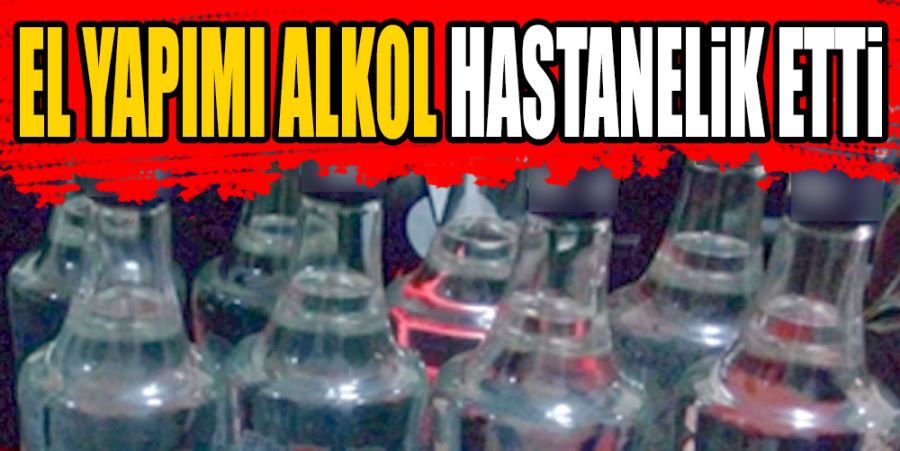 EL YAPIMI ALKOL HASTANELİK ETTİ