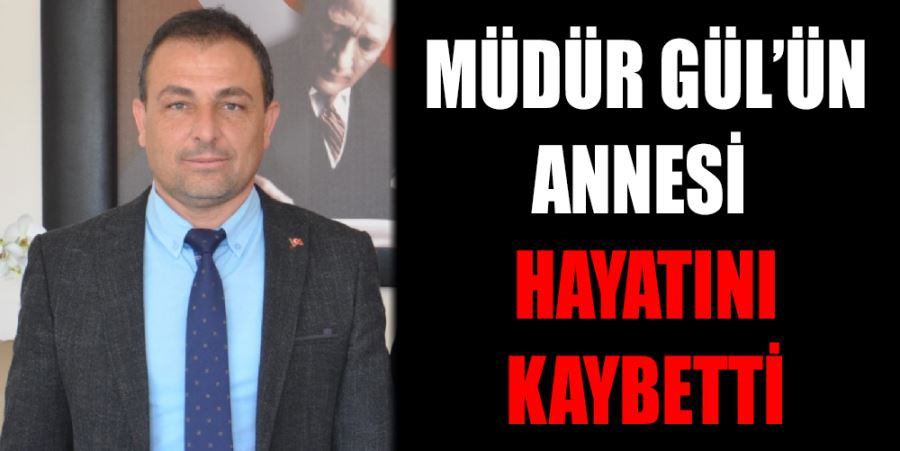 MÜDÜR GÜL’ÜN ACI GÜNÜ