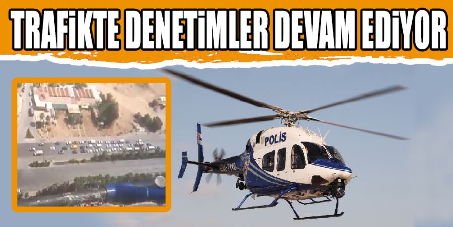 TRAFİKTE DENETİMLER DEVAM EDİYOR