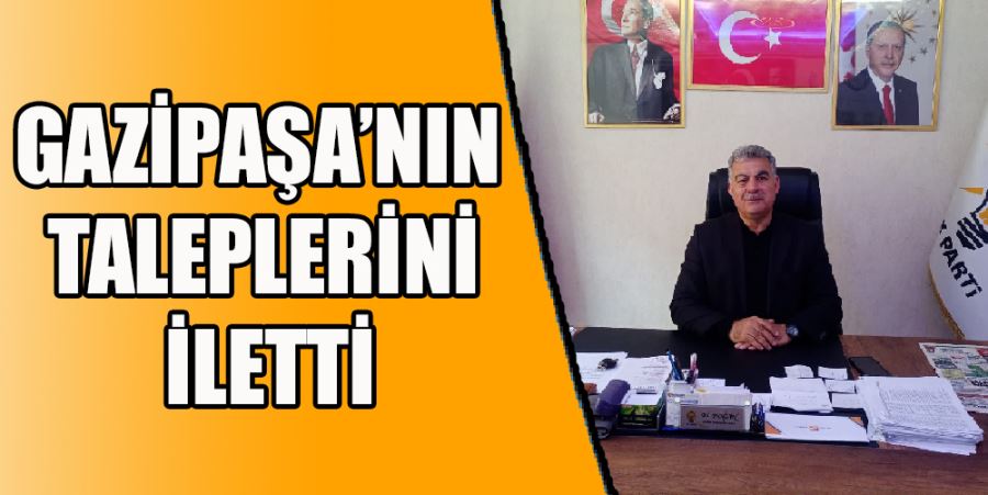 GAZİPAŞA’NIN TALEPLERİNİ İLETTİ