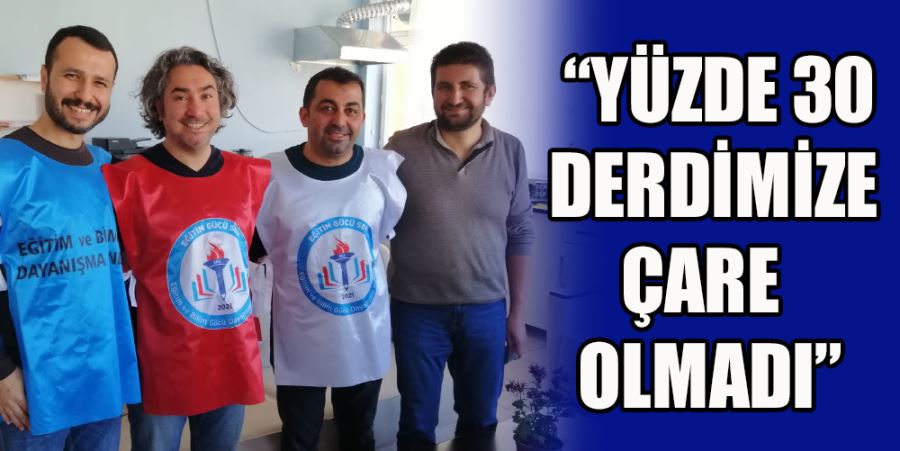 “YÜZDE 30 DERDİMİZE ÇARE OLMADI”