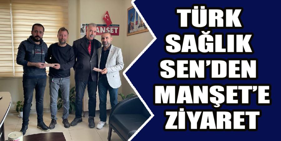 TÜRK SAĞLIK SEN’DEN MANŞET’E ZİYARET