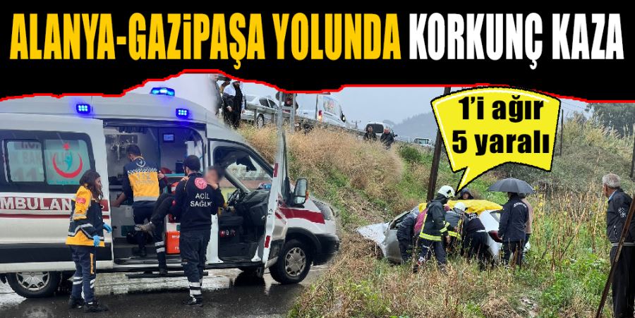 ALANYA-GAZİPAŞA YOLUNDA KORKUNÇ KAZA