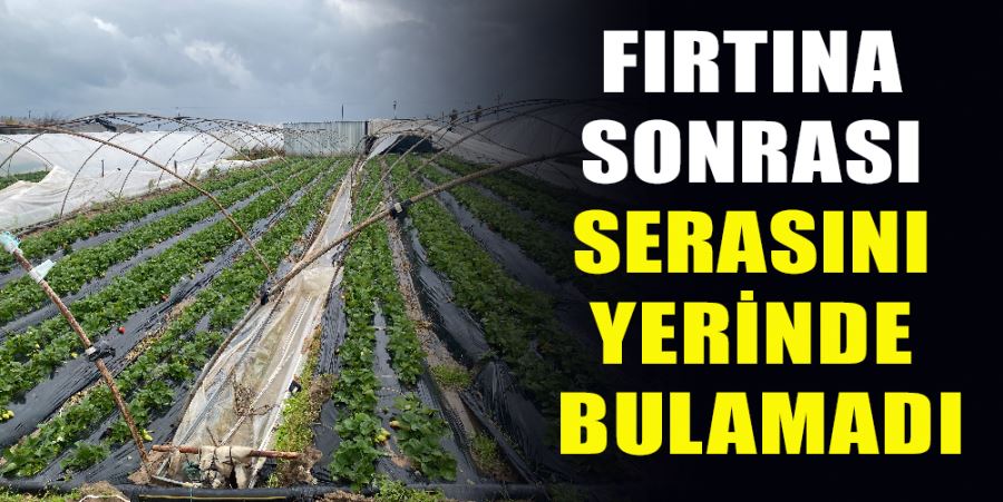 FIRTINA SONRASI SERASINI YERİNDE BULAMADI