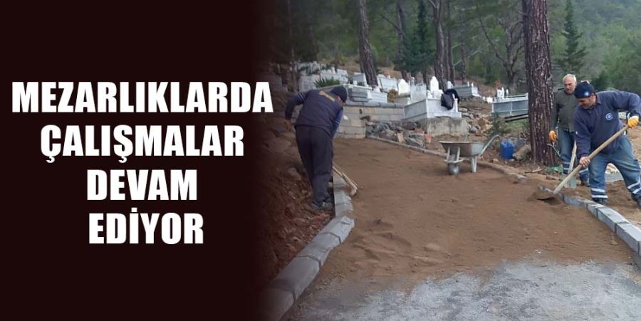 MEZARLIKLARDA ÇALIŞMALAR DEVAM EDİYOR