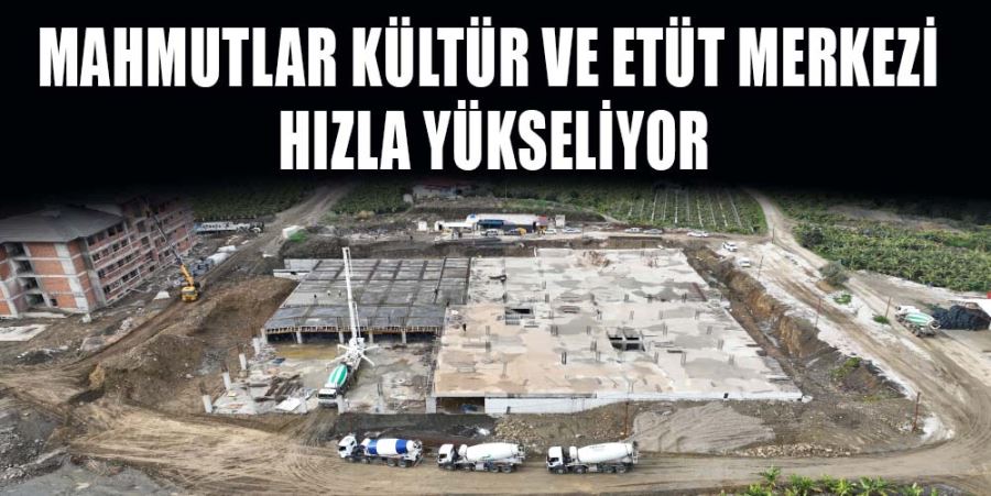 MAHMUTLAR KÜLTÜR VE ETÜT MERKEZİ HIZLA YÜKSELİYOR