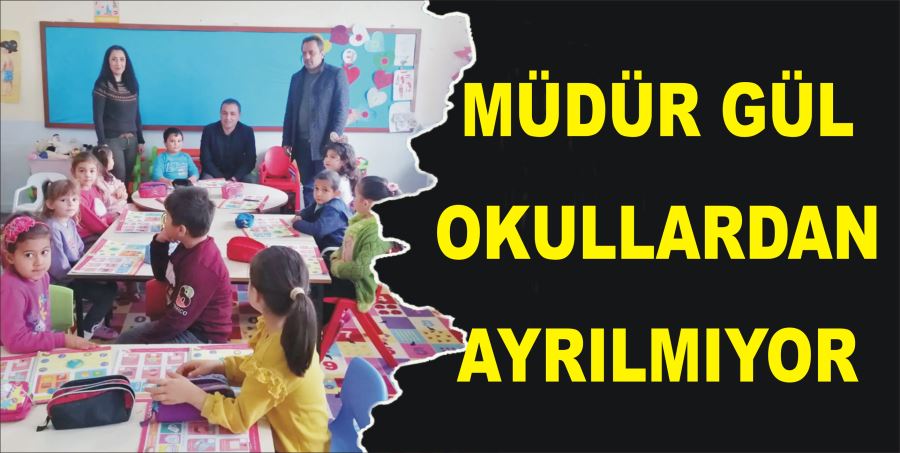 MÜDÜR GÜL OKULLARDAN AYRILMIYOR