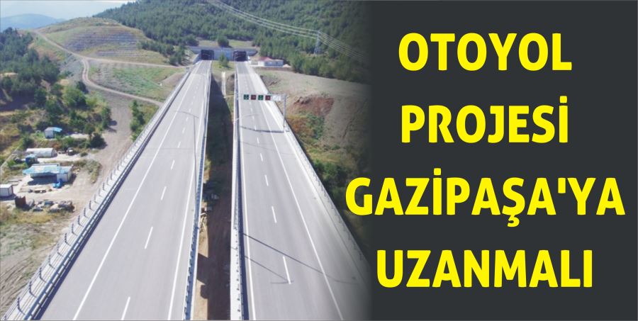 OTOYOL PROJESİ GAZİPAŞA’YA UZANMALI