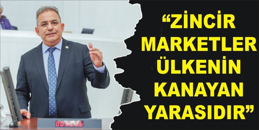 “ZİNCİR MARKETLER ÜLKENİN KANAYAN YARASIDIR”