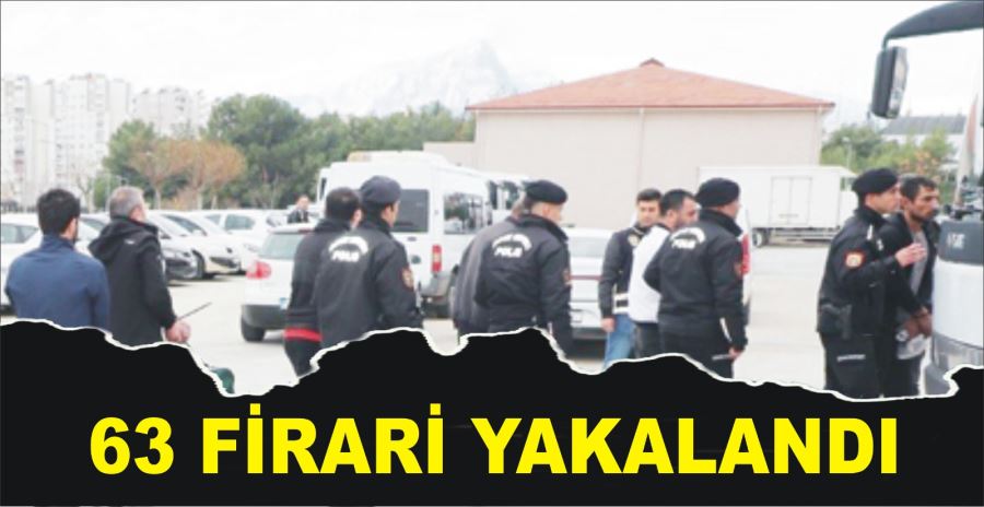 63 FİRARİ YAKALANDI