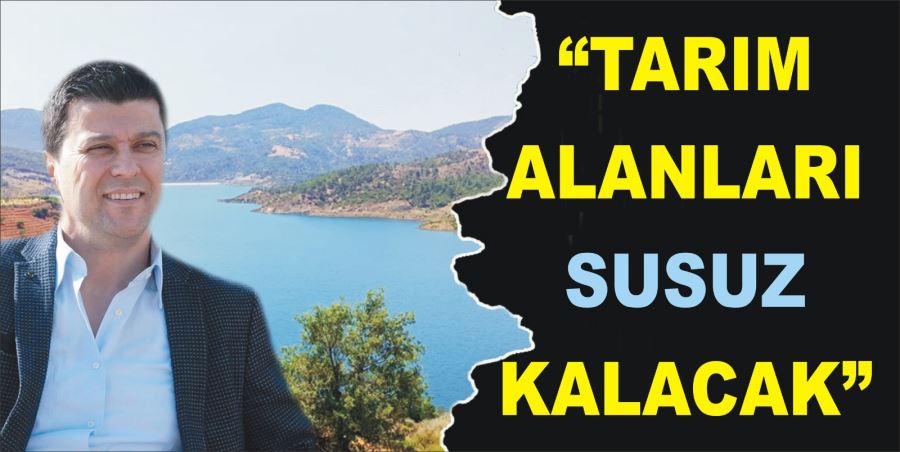 “TARIM ALANLARI SUSUZ KALACAK”