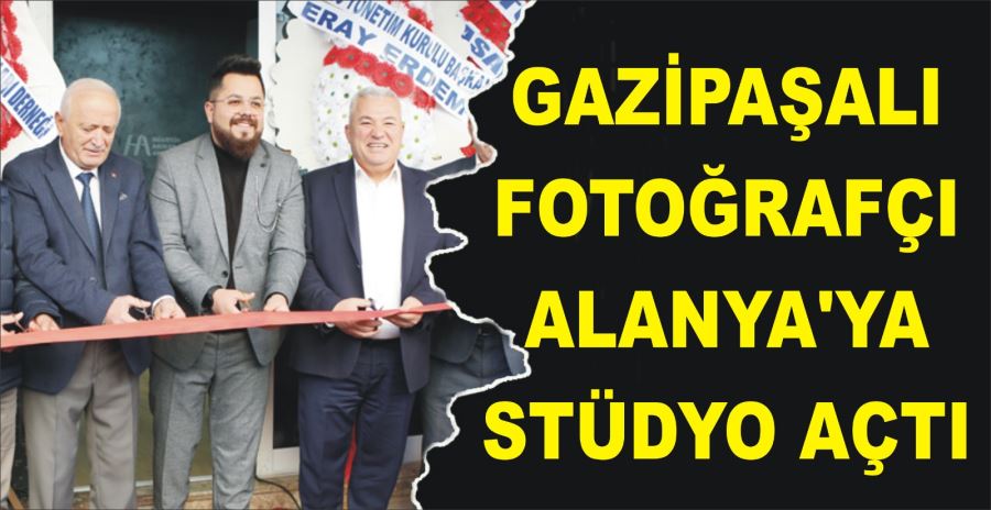 GAZİPAŞALI FOTOĞRAFÇI ALANYA’YA STÜDYO AÇTI