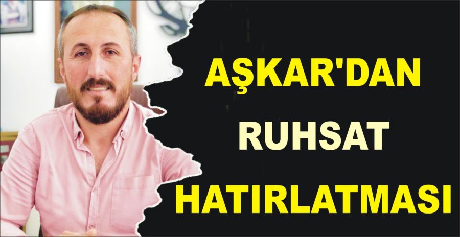 AŞKAR’DAN RUHSAT HATIRLATMASI