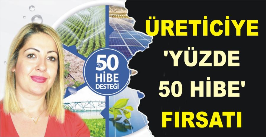 ÜRETİCİYE ‘YÜZDE 50 HİBE’ FIRSATI