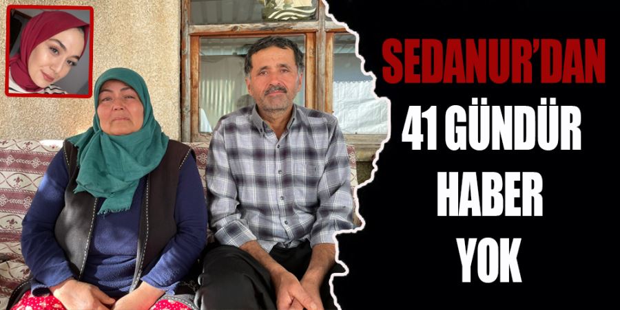 SEDANUR’DAN 41 GÜNDÜR HABER YOK