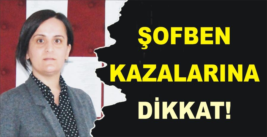 ŞOFBEN KAZALARINA DİKKAT!