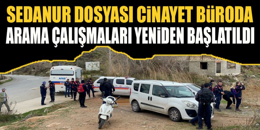 SEDANUR’U ARAMA ÇALIŞMALARI YENİDEN BAŞLATILDI