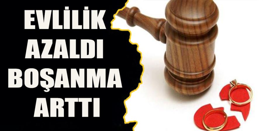 EVLİLİK AZALDI BOŞANMA ARTTI