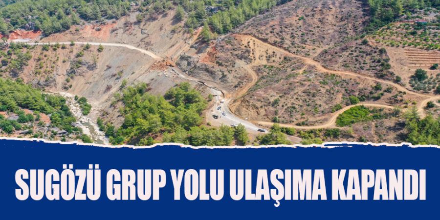 SUGÖZÜ GRUP YOLU ULAŞIMA KAPANDI