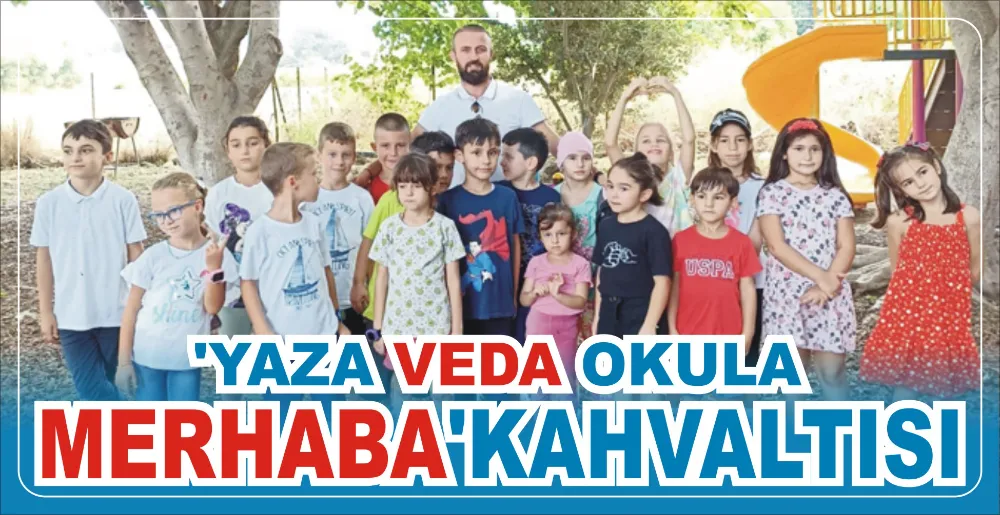 ‘YAZA VEDA OKULA MERHABA’KAHVALTISI