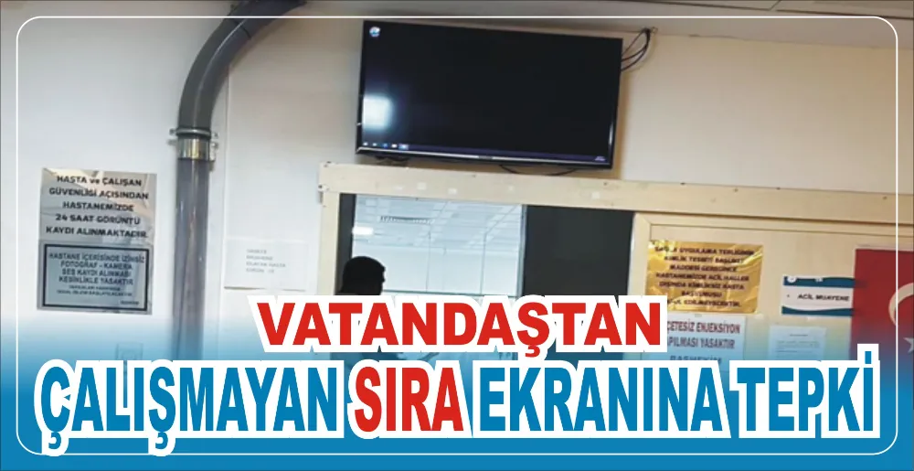 VATANDAŞTAN ÇALIŞMAYAN SIRA EKRANINA TEPKİ