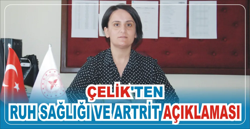 ÇELİK’TEN RUH SAĞLIĞI VE ARTRİT AÇIKLAMASI