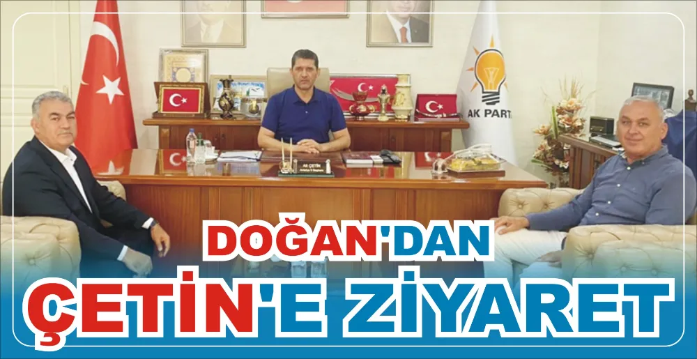 DOĞAN’DAN ÇETİN’E ZİYARET