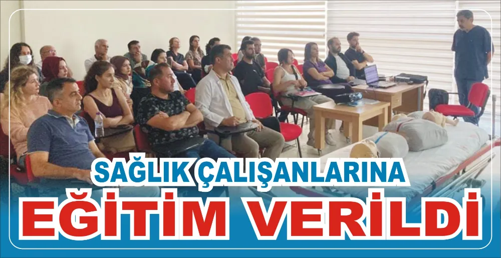 SAĞLIK ÇALIŞANLARINA EĞİTİM VERİLDİ