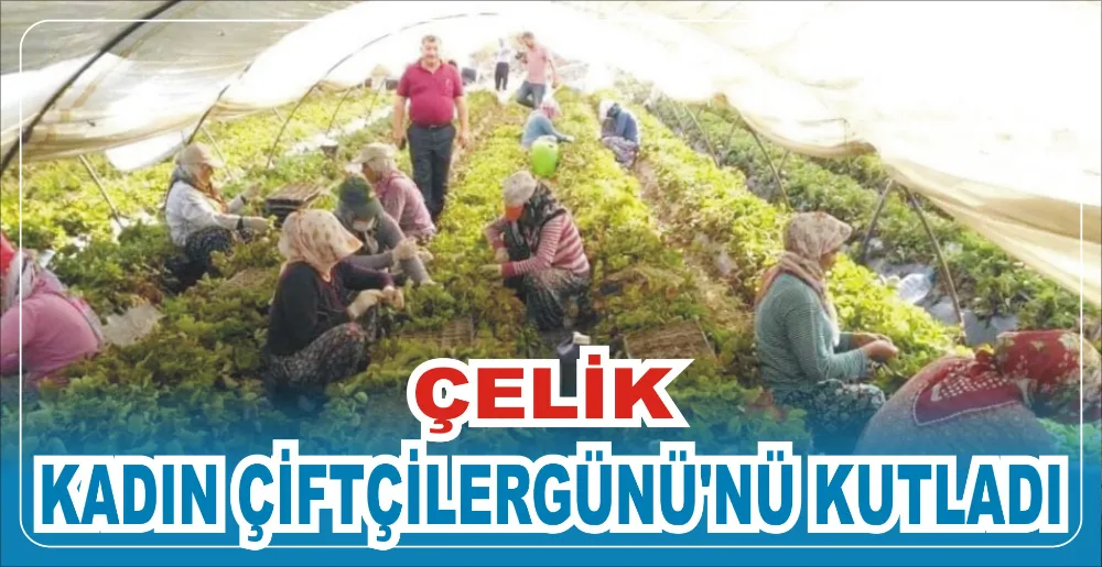 ÇELİK KADIN ÇİFTÇİLERGÜNÜ’NÜ KUTLADI