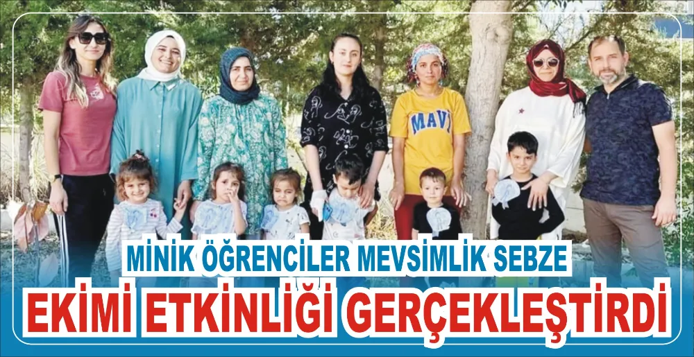 MİNİK ÖĞRENCİLER MEVSİMLİK SEBZE EKİMİ ETKİNLİĞİ GERÇEKLEŞTİRDİ