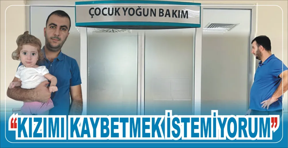 “KIZIMI KAYBETMEK İSTEMİYORUM”