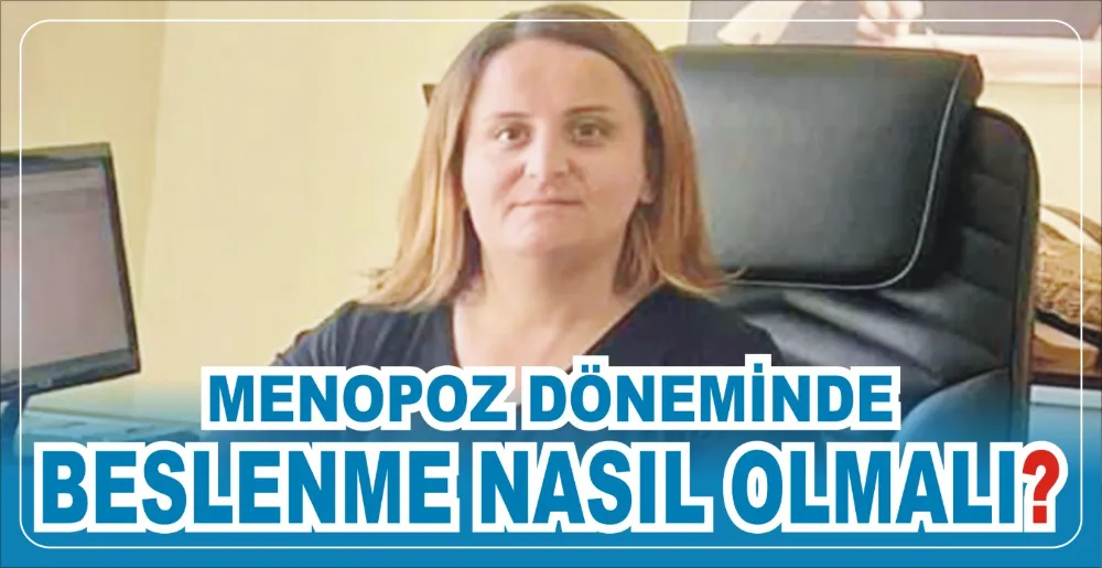 Menopoz döneminde beslenme nasıl olmalı?