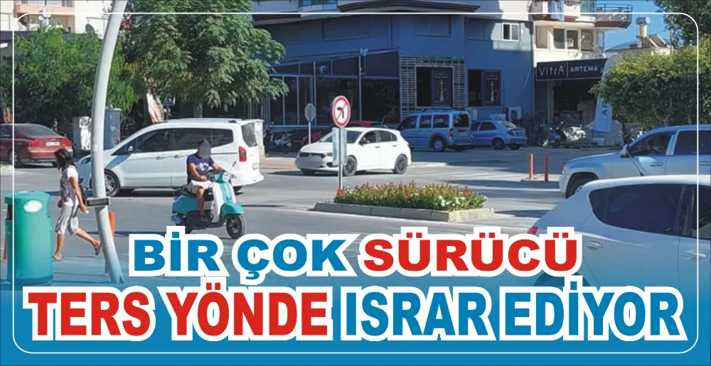 BİR ÇOK SÜRÜCÜ TERS YÖNDE ISRAR EDİYOR