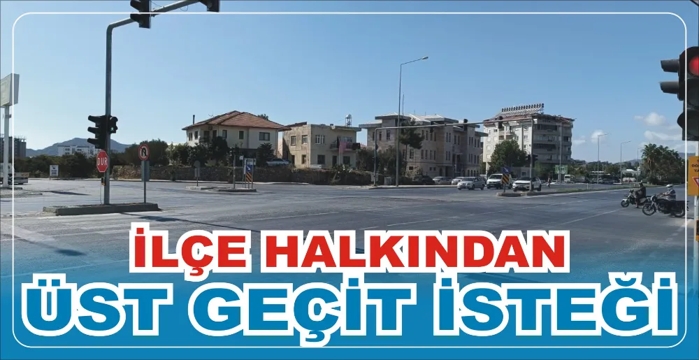 İLÇE HALKINDAN ÜST GEÇİT İSTEĞİ