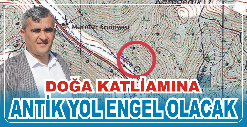 DOĞA KATLİAMINA ANTİK YOL ENGEL OLACAK