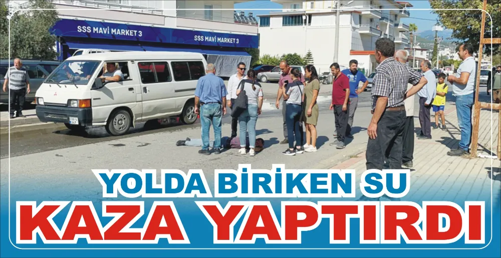 YOLDA BİRİKEN SU KAZA YAPTIRDI