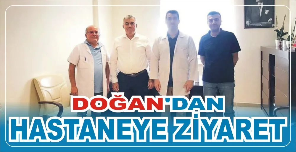 DOĞAN’DAN HASTANEYE ZİYARET