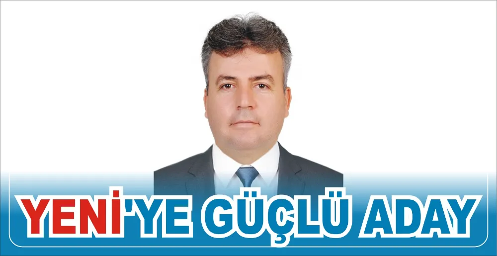 YENİ’YE GÜÇLÜ ADAY