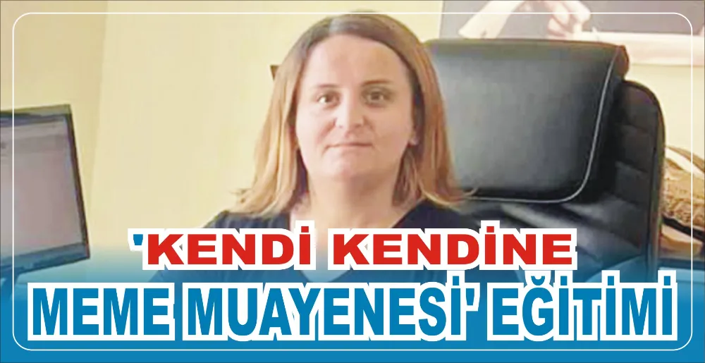 ‘KENDİ KENDİNE MEME MUAYENESİ’ EĞİTİMİ