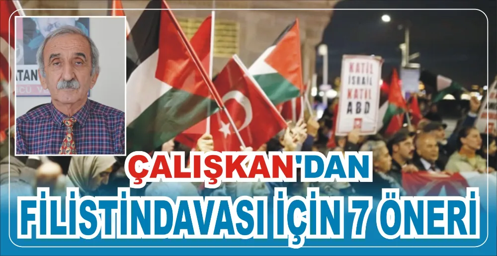 ÇALIŞKAN’DAN FİLİSTİNDAVASI İÇİN 7 ÖNERİ