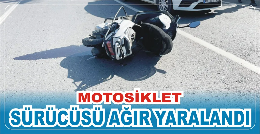 MOTOSİKLET SÜRÜCÜSÜ AĞIR YARALANDI