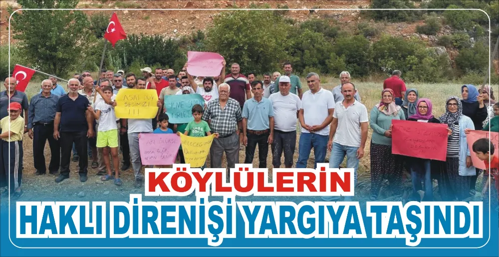 KÖYLÜLERİN HAKLI DİRENİŞİ YARGIYA TAŞINDI