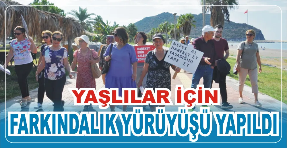 YAŞLILAR İÇİN FARKINDALIK YÜRÜYÜŞÜ YAPILDI